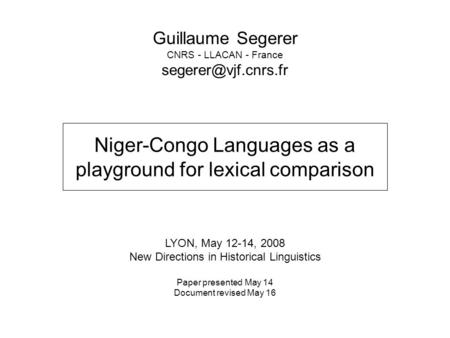 Guillaume Segerer CNRS - LLACAN - France Niger-Congo Languages as a playground for lexical comparison LYON, May 12-14, 2008 New Directions.