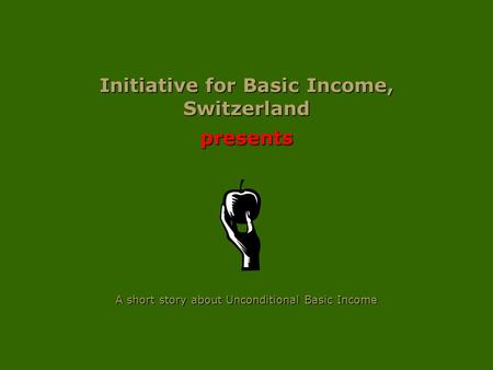 Initiative for Basic Income, Switzerland presents A short story about Unconditional Basic Income.