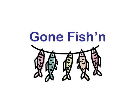 Gone Fish’n. Fishing – The Activity of Catching Fish Hopes of catching the big one Relaxing Getting back to nature Sparks creative thinking Enjoy companionship.