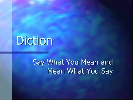 Diction Say What You Mean and Mean What You Say. Diction Is at the heart of any discussion about style Is at the heart of any discussion about style =word.