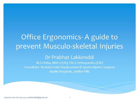 Office Ergonomics- A guide to prevent Musculo-skeletal Injuries Dr Prabhat Lakkireddi M.S.Ortho, MRCS (UK), FRCS Orthopaedics (UK) Consultant- Revision.