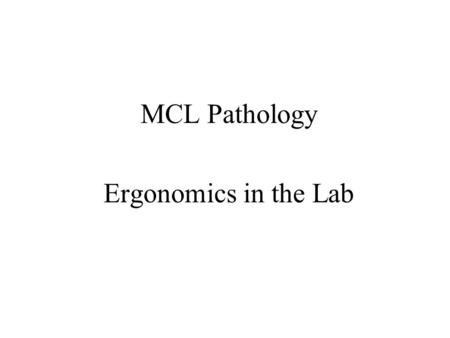 MCL Pathology Ergonomics in the Lab. What is Ergonomics? zThe word ergonomics is derived from the Greek words “ergon” which means work and “nomos” which.