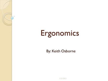 Ergonomics By: Keith Osborne 4/15/2017.