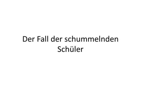 Der Fall der schummelnden Schüler. Chapter 1, page 21 Scan through pages 21-32. Do you think the case is about: – Cheating students – Missing homework.