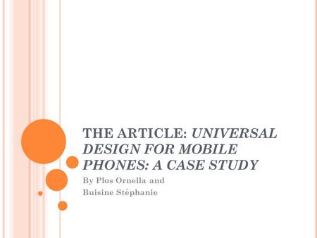 THE ARTICLE: UNIVERSAL DESIGN FOR MOBILE PHONES: A CASE STUDY By Plos Ornella and Buisine Stéphanie 1.