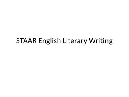 STAAR English Literary Writing. Score Point 1 Organization and Progression: Form or structure is inappropriate to purpose or specific demands of prompt.