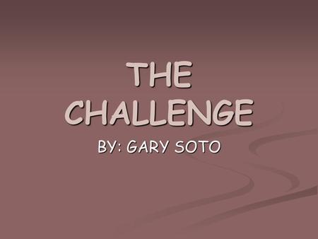 THE CHALLENGE BY: GARY SOTO.