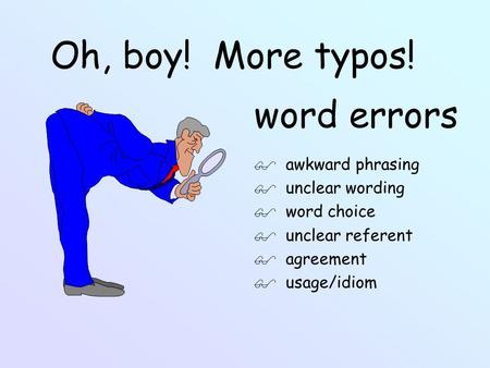 Oh, boy! More typos! word errors  awkward phrasing  unclear wording  word choice  unclear referent  agreement  usage/idiom.