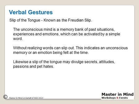 Verbal Gestures © Master In Mind on behalf of ISIO 2013 Slip of the Tongue - Known as the Freudian Slip. The unconscious mind is a memory bank of past.