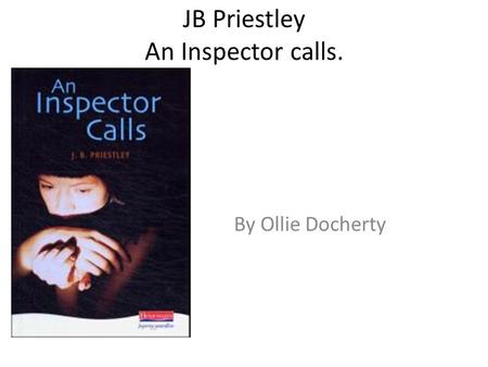 JB Priestley An Inspector calls.