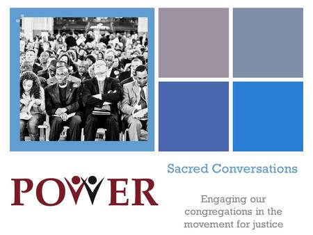 + Sacred Conversations Engaging our congregations in the movement for justice.