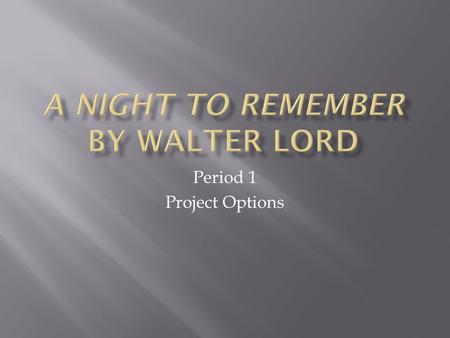 Period 1 Project Options.  - Create a reenactment for an important scene  - Every person in the group will portray a character  - At least two props.