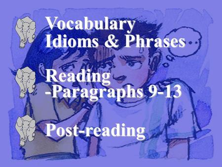 Vocabulary Idioms & Phrases Vocabulary Idioms & Phrases Reading -Paragraphs 9-13 -Paragraphs 9-13 Post-reading.