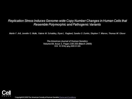 Replication Stress Induces Genome-wide Copy Number Changes in Human Cells that Resemble Polymorphic and Pathogenic Variants Martin F. Arlt, Jennifer G.