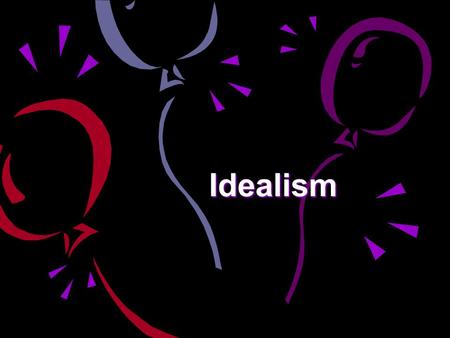 Idealism.