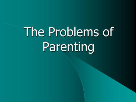 The Problems of Parenting. Offspring “Vehicles” transporting copied genes to succeeding generations Offspring reproductive success is the major determinant.