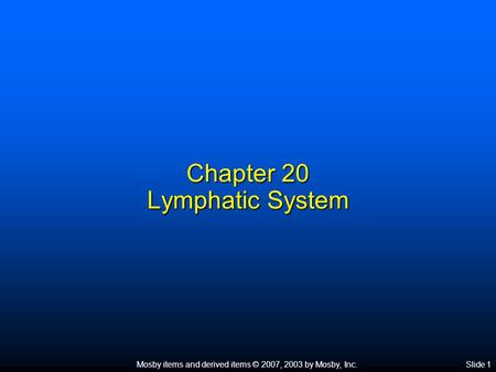 Mosby items and derived items © 2007, 2003 by Mosby, Inc.Slide 1 Chapter 20 Lymphatic System.