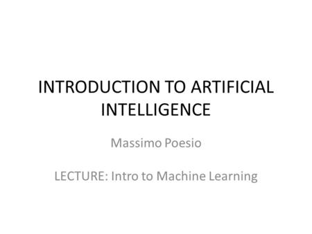 INTRODUCTION TO ARTIFICIAL INTELLIGENCE Massimo Poesio LECTURE: Intro to Machine Learning.