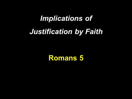 Implications of Justification by Faith Romans 5. “Justification is the act of God whereby He declares the believing sinner righteous on the basis of the.