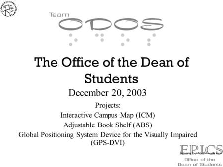 The Office of the Dean of Students December 20, 2003 Projects: Interactive Campus Map (ICM) Adjustable Book Shelf (ABS) Global Positioning System Device.