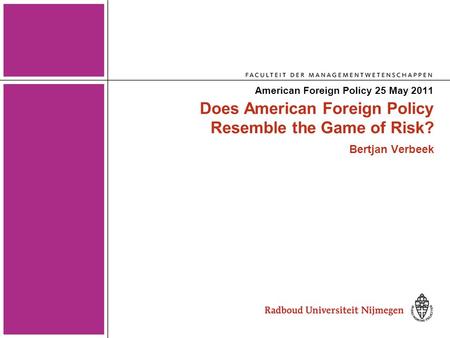 Does American Foreign Policy Resemble the Game of Risk? Bertjan Verbeek American Foreign Policy 25 May 2011.