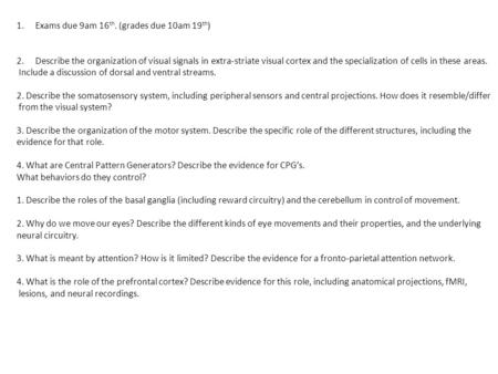 1.Exams due 9am 16 th. (grades due 10am 19 th ) 2.Describe the organization of visual signals in extra-striate visual cortex and the specialization of.