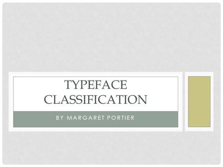 BY MARGARET PORTIER TYPEFACE CLASSIFICATION. WHAT IS TYPEFACE? A typeface is a set of fonts with similar characteristics. A font is specifically a member.