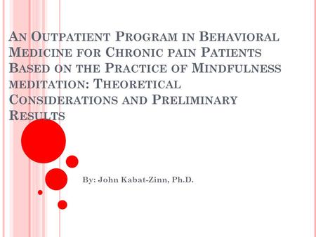 A N O UTPATIENT P ROGRAM IN B EHAVIORAL M EDICINE FOR C HRONIC PAIN P ATIENTS B ASED ON THE P RACTICE OF M INDFULNESS MEDITATION : T HEORETICAL C ONSIDERATIONS.