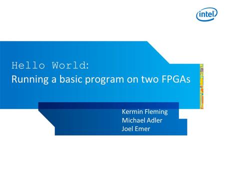 Hello World : Running a basic program on two FPGAs Kermin Fleming Michael Adler Joel Emer.