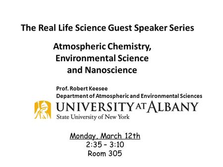 Atmospheric Chemistry, Environmental Science and Nanoscience The Real Life Science Guest Speaker Series Monday, March 12th 2:35 – 3:10 Room 305 Prof. Robert.