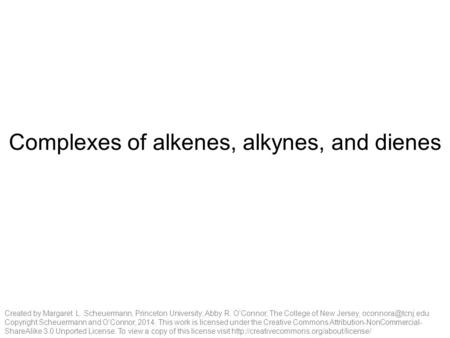 Complexes of alkenes, alkynes, and dienes Created by Margaret L. Scheuermann, Princeton University; Abby R. O’Connor, The College of New Jersey,