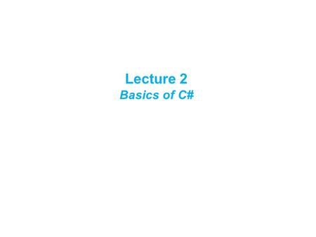 Lecture 2 Basics of C#. Members of a Class A field is a variable of any type that is declared directly in a class. Fields are members of their containing.