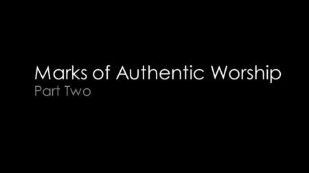 Marks of Authentic Worship