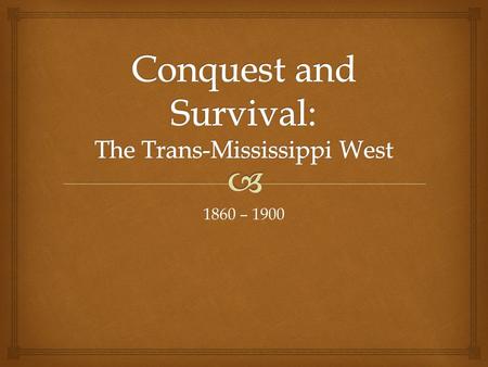 1860 – 1900.   Indians had occupied the Plains for over 20,000 yrs., developing diverse ways of adapting to the environment  Indians then adapted to.