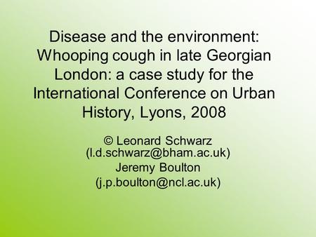 Disease and the environment: Whooping cough in late Georgian London: a case study for the International Conference on Urban History, Lyons, 2008 © Leonard.