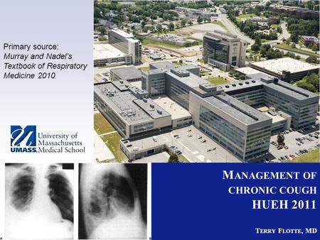 April 2008 M ANAGEMENT OF CHRONIC COUGH HUEH 2011 T ERRY F LOTTE, MD Primary source: Murray and Nadel’s Textbook of Respiratory Medicine 2010.