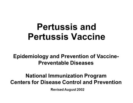 Pertussis and Pertussis Vaccine Epidemiology and Prevention of Vaccine- Preventable Diseases National Immunization Program Centers for Disease Control.