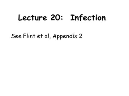 Lecture 20: Infection See Flint et al, Appendix 2.