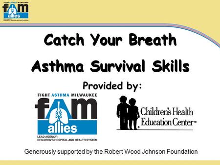 Catch Your Breath Asthma Survival Skills Catch Your Breath Asthma Survival Skills Provided by: Generously supported by the Robert Wood Johnson Foundation.