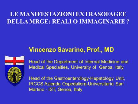 Vincenzo Savarino, Prof., MD Head of the Department of Internal Medicine and Medical Specialties, University of Genoa, Italy Head of the Gastroenterology-Hepatology.