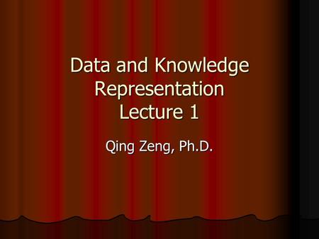 Data and Knowledge Representation Lecture 1 Qing Zeng, Ph.D.