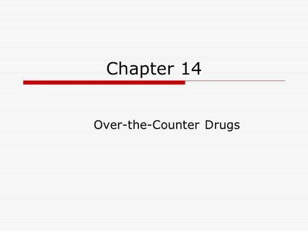 Chapter 14 Over-the-Counter Drugs. OTC Market  OTC drugs in the United States have surpassed over $16 billion in yearly sales  The perception that nonprescription.