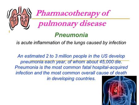 Pharmacotherapy of pulmonary disease Pneumonia is acute inflammation of the lungs caused by infection An estimated 2 to 3 million people in the US develop.