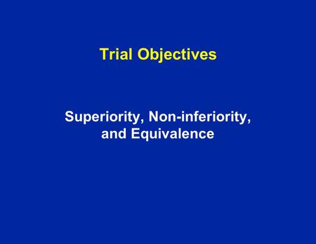 Superiority, Non-inferiority, and Equivalence