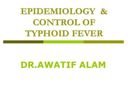 EPIDEMIOLOGY & CONTROL OF TYPHOID FEVER