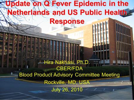 Update on Q Fever Epidemic in the Netherlands and US Public Health Response Hira Nakhasi, Ph.D. CBER/FDA Blood Product Advisory Committee Meeting Rockville,