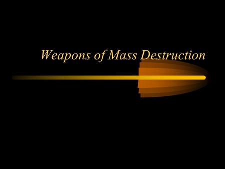 Weapons of Mass Destruction