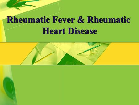 Rheumatic Fever & Rheumatic Heart Disease