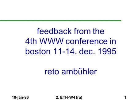 18-jan-962. ETH-W4 (ra)1 feedback from the 4th WWW conference in boston 11-14. dec. 1995 reto ambühler.