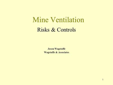 1 Mine Ventilation Risks & Controls Jason Wagstaffe Wagstaffe & Associates.